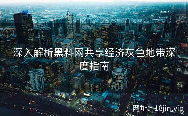 深入解析黑料网共享经济灰色地带深度指南